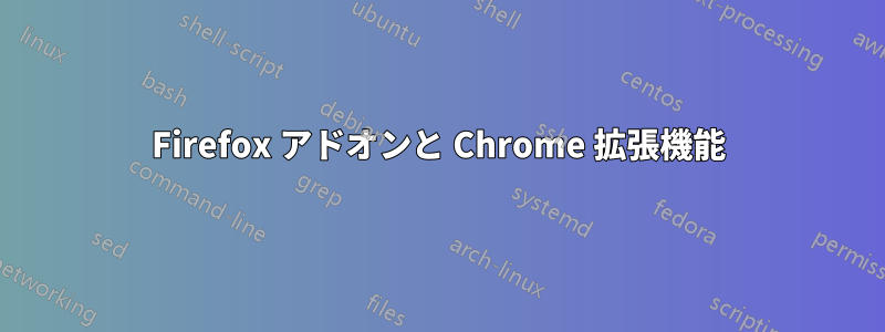 Firefox アドオンと Chrome 拡張機能