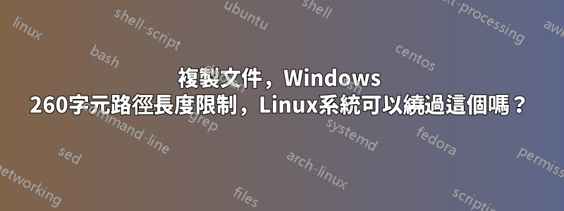 複製文件，Windows 260字元路徑長度限制，Linux系統可以繞過這個嗎？