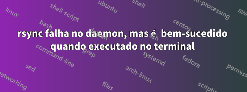 rsync falha no daemon, mas é bem-sucedido quando executado no terminal