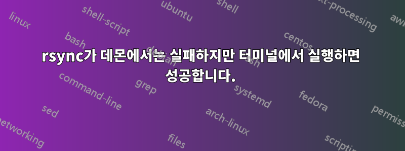 rsync가 데몬에서는 실패하지만 터미널에서 실행하면 성공합니다.