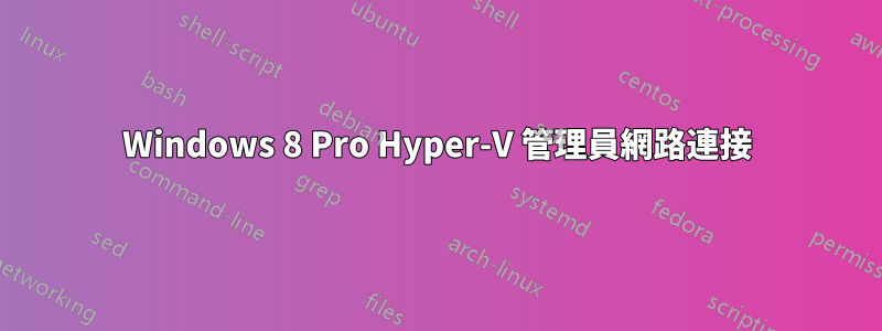 Windows 8 Pro Hyper-V 管理員網路連接