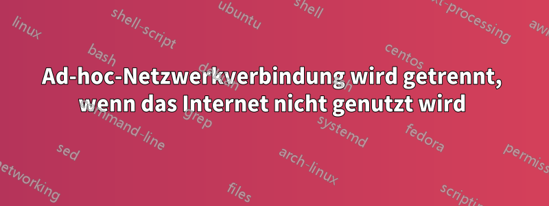 Ad-hoc-Netzwerkverbindung wird getrennt, wenn das Internet nicht genutzt wird