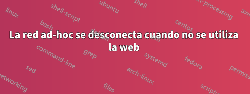 La red ad-hoc se desconecta cuando no se utiliza la web