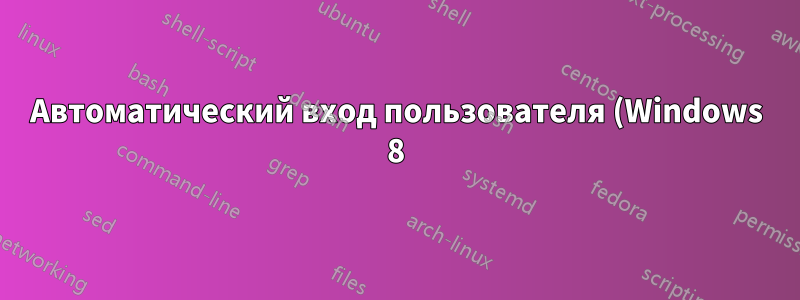 Автоматический вход пользователя (Windows 8)
