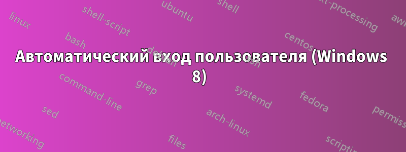 Автоматический вход пользователя (Windows 8) 