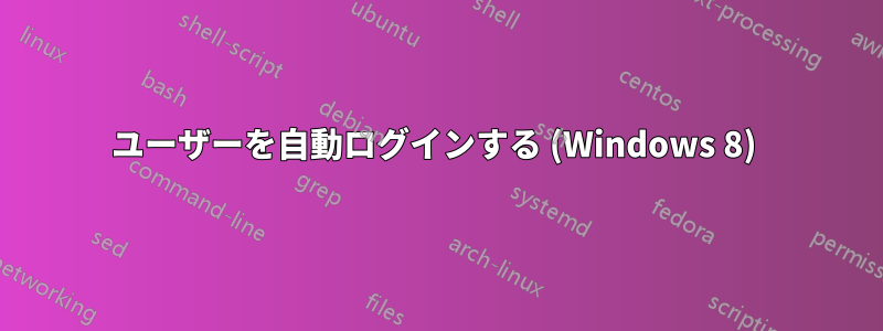 ユーザーを自動ログインする (Windows 8) 