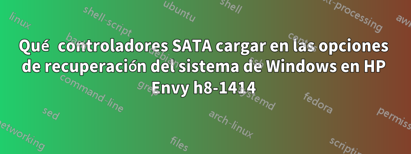 Qué controladores SATA cargar en las opciones de recuperación del sistema de Windows en HP Envy h8-1414