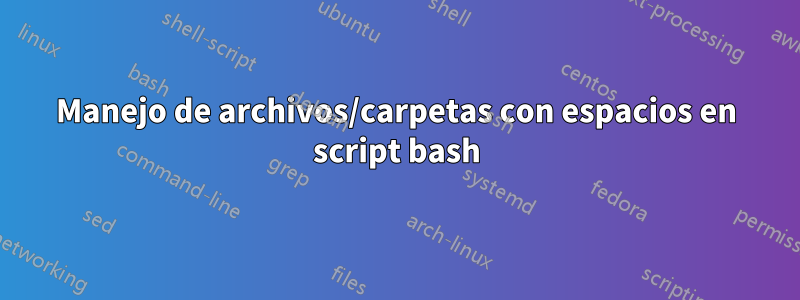 Manejo de archivos/carpetas con espacios en script bash