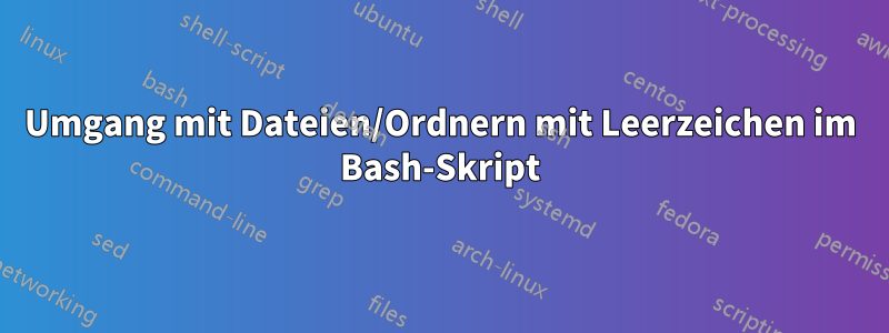 Umgang mit Dateien/Ordnern mit Leerzeichen im Bash-Skript