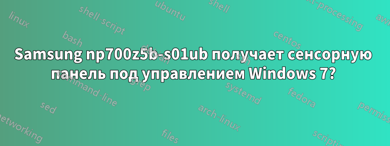 Samsung np700z5b-s01ub получает сенсорную панель под управлением Windows 7?