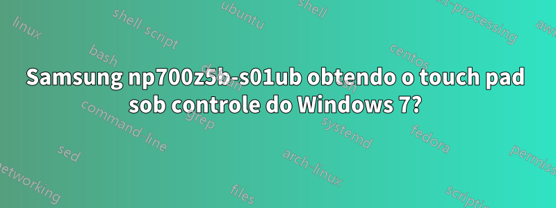 Samsung np700z5b-s01ub obtendo o touch pad sob controle do Windows 7?