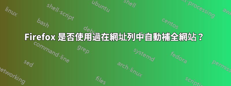 Firefox 是否使用過在網址列中自動補全網站？
