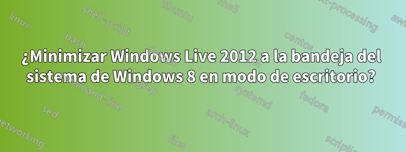 ¿Minimizar Windows Live 2012 a la bandeja del sistema de Windows 8 en modo de escritorio?