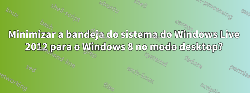 Minimizar a bandeja do sistema do Windows Live 2012 para o Windows 8 no modo desktop?