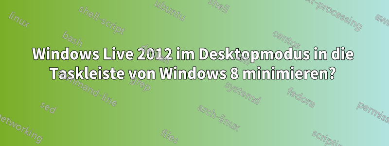 Windows Live 2012 im Desktopmodus in die Taskleiste von Windows 8 minimieren?