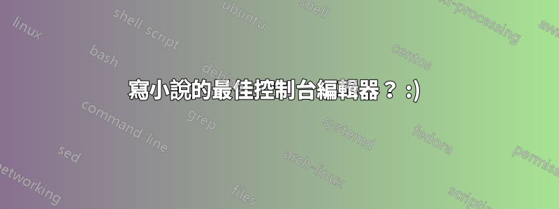 寫小說的最佳控制台編輯器？ :) 