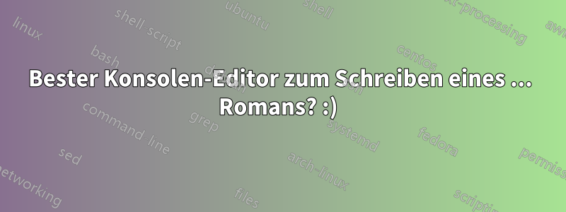 Bester Konsolen-Editor zum Schreiben eines ... Romans? :) 