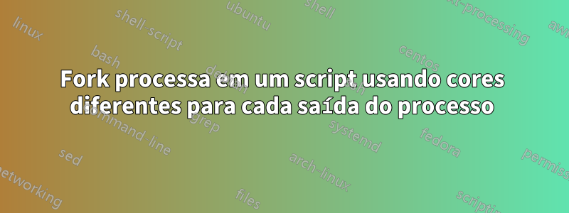 Fork processa em um script usando cores diferentes para cada saída do processo