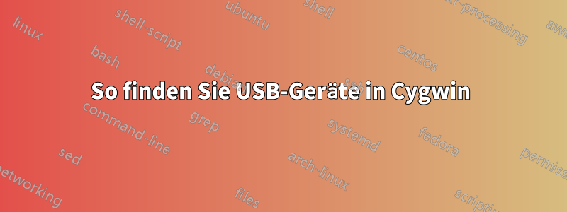 So finden Sie USB-Geräte in Cygwin