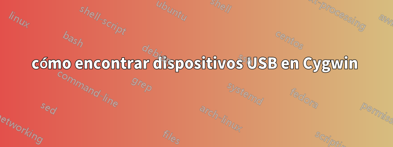 cómo encontrar dispositivos USB en Cygwin