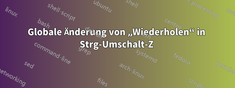 Globale Änderung von „Wiederholen“ in Strg-Umschalt-Z