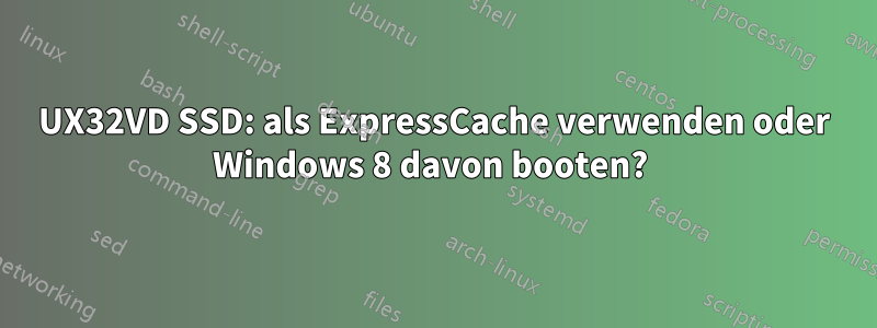 UX32VD SSD: als ExpressCache verwenden oder Windows 8 davon booten? 