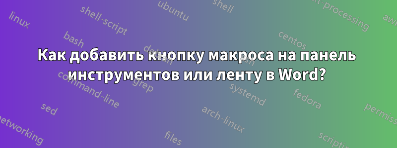 Как добавить кнопку макроса на панель инструментов или ленту в Word?