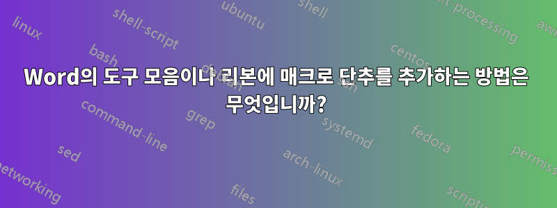 Word의 도구 모음이나 리본에 매크로 단추를 추가하는 방법은 무엇입니까?