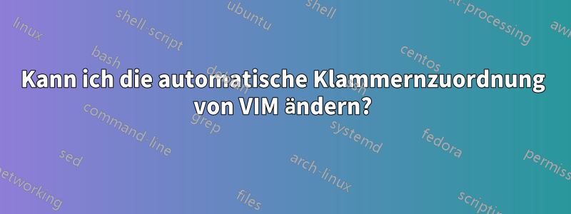 Kann ich die automatische Klammernzuordnung von VIM ändern?