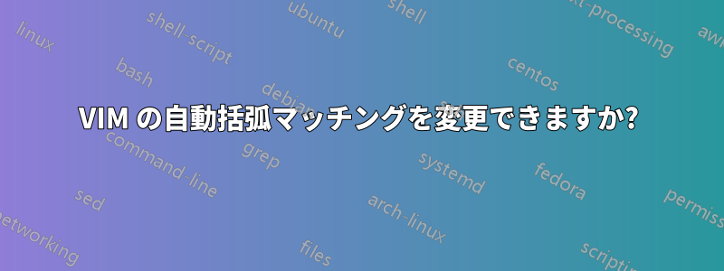 VIM の自動括弧マッチングを変更できますか?