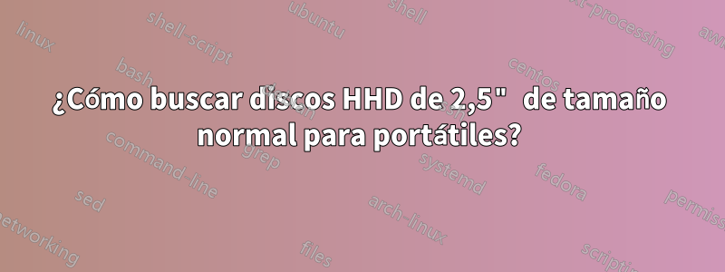 ¿Cómo buscar discos HHD de 2,5" de tamaño normal para portátiles?