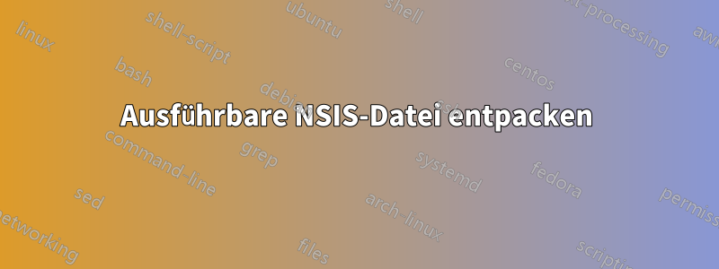 Ausführbare NSIS-Datei entpacken