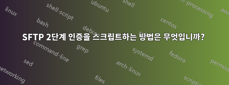 SFTP 2단계 인증을 스크립트하는 방법은 무엇입니까?