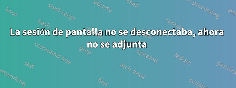 La sesión de pantalla no se desconectaba, ahora no se adjunta