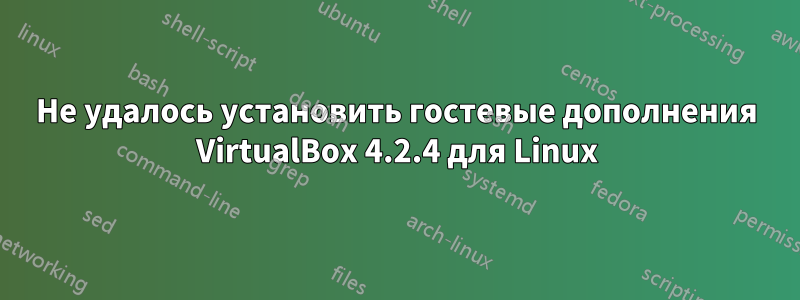 Не удалось установить гостевые дополнения VirtualBox 4.2.4 для Linux