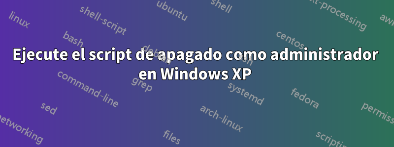 Ejecute el script de apagado como administrador en Windows XP