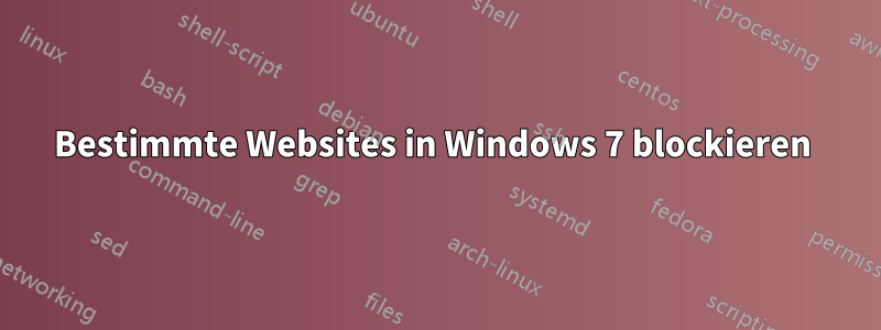 Bestimmte Websites in Windows 7 blockieren 