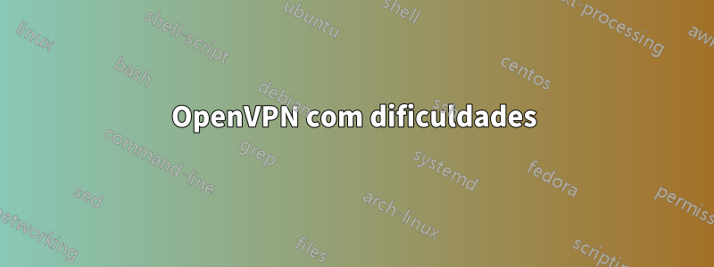 OpenVPN com dificuldades