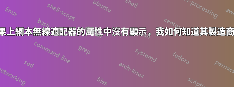 如果上網本無線適配器的屬性中沒有顯示，我如何知道其製造商？ 