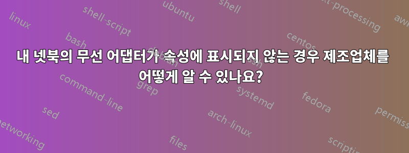 내 넷북의 무선 어댑터가 속성에 표시되지 않는 경우 제조업체를 어떻게 알 수 있나요? 