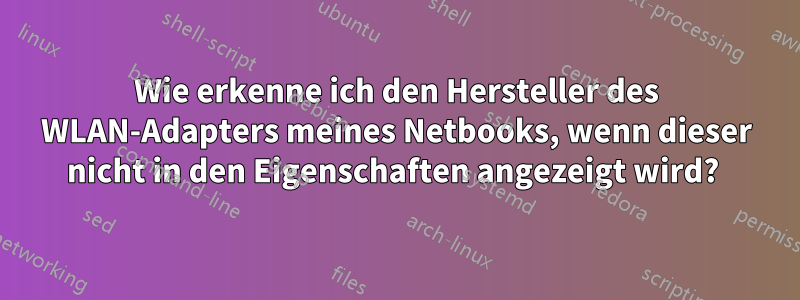 Wie erkenne ich den Hersteller des WLAN-Adapters meines Netbooks, wenn dieser nicht in den Eigenschaften angezeigt wird? 