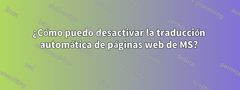 ¿Cómo puedo desactivar la traducción automática de páginas web de MS?