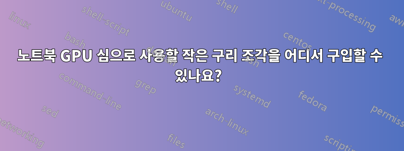 노트북 GPU 심으로 사용할 작은 구리 조각을 어디서 구입할 수 있나요? 