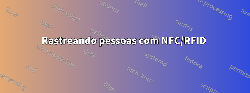 Rastreando pessoas com NFC/RFID