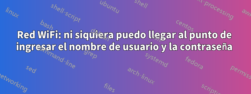 Red WiFi: ni siquiera puedo llegar al punto de ingresar el nombre de usuario y la contraseña