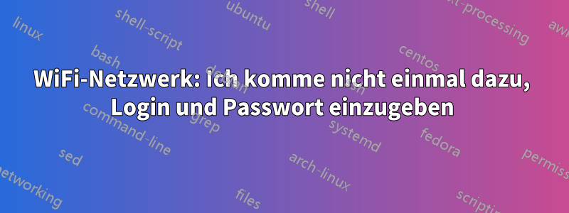 WiFi-Netzwerk: Ich komme nicht einmal dazu, Login und Passwort einzugeben