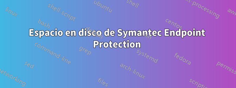 Espacio en disco de Symantec Endpoint Protection