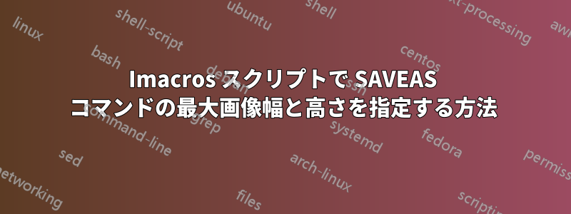 Imacros スクリプトで SAVEAS コマンドの最大画像幅と高さを指定する方法