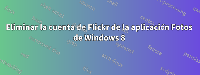 Eliminar la cuenta de Flickr de la aplicación Fotos de Windows 8