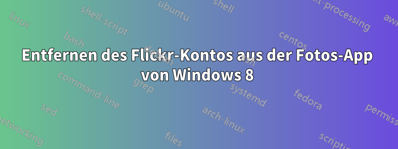 Entfernen des Flickr-Kontos aus der Fotos-App von Windows 8